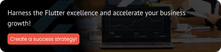 Harness the Flutter excellence and accelerate your business growth! 