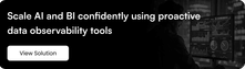 Scale AI and BI confidently using proactive data observability tools