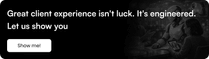 Great client experience isn_t luck. It_s engineered. Let us show you