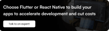 Flutter or React Native to build your apps to accelerate development and cut costs.