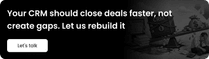 Your CRM should close deals faster, not create gaps. Let us rebuild it