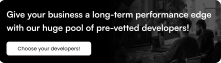 Give your business a long-term performance edge with our huge pool of pre-vetted developers!