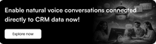 Enable natural voice conversations connected directly to CRM data now!